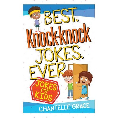 Best Knock-Knock Jokes Ever - (Joke Books) by  Chantelle Grace (Paperback)