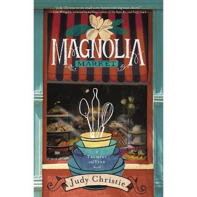  Magnolia Market - (Trumpet and Vine Novels) by  Judy Christie (Paperback) 