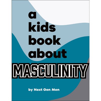 A Kids Book about Masculinity - by  Next Gen Men (Hardcover)