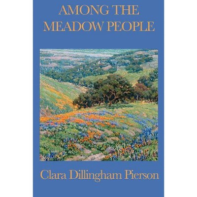 Among the Meadow People - by  Clara Dillingham Pierson (Paperback)