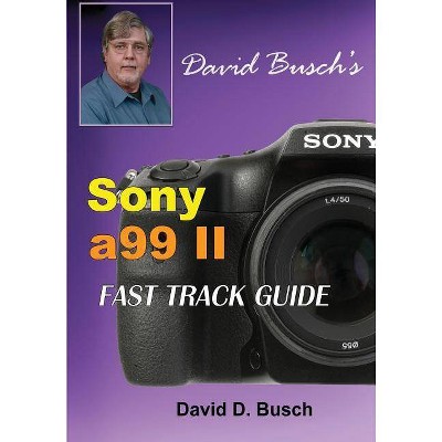 DAVID BUSCH'S Sony Alpha a99 II FAST TRACK GUIDE - by  David Busch (Paperback)