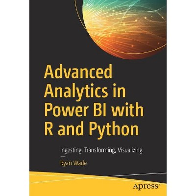 Advanced Analytics in Power Bi with R and Python - by  Ryan Wade (Paperback)