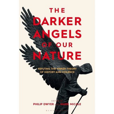 The Darker Angels of Our Nature - by  Philip Dwyer & Mark Micale (Hardcover)