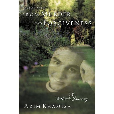 From Murder to Forgiveness - by  Azim Khamisa (Paperback)