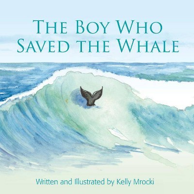 The Boy Who Saved the Whales - by  Kelly Mrocki (Paperback)