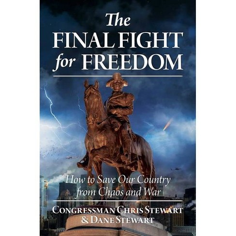 The Final Fight for Freedom - by Congressman Chris Stewart & Dane Stewart  (Hardcover)