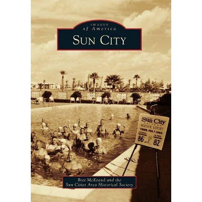 Sun City - (Images of America (Arcadia Publishing)) by  Bret McKeand & Sun Cities Area Historical Society (Paperback)