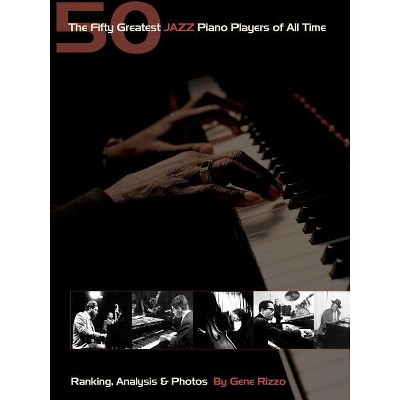 The Fifty Greatest Jazz Piano Players of All Time - by  Gene Rizzo (Hardcover)