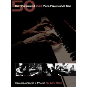 The Fifty Greatest Jazz Piano Players of All Time - by  Gene Rizzo (Hardcover) - 1 of 1
