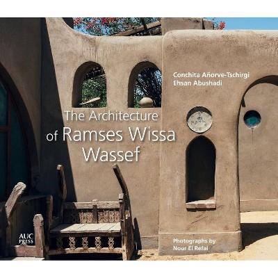 The Architecture of Ramses Wissa Wassef - by  Conchita Añorve-Tschirgi & Ehsan Abushadi (Hardcover)