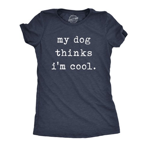 Womens My Dog Thinks Im Cool T shirt Funny Pet Lover Novelty Gift Cute Graphic - Crazy Dog Women's T Shirt - image 1 of 4