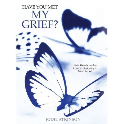 Have you met my grief? - by  Jodie Atkinson (Paperback)