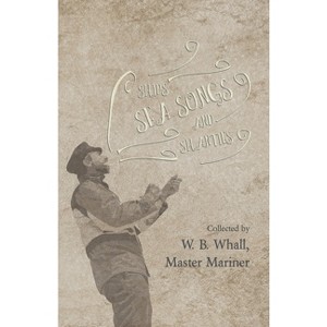 Ships, Sea Songs and Shanties - Collected by W. B. Whall, Master Mariner - by  W B Whall (Paperback) - 1 of 1
