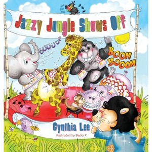 Jazzy Jungle Shows Off - by  Cynthia Lee (Hardcover) - 1 of 1