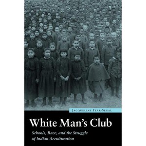 White Man's Club - (Indigenous Education) by  Jacqueline Fear-Segal (Paperback) - 1 of 1