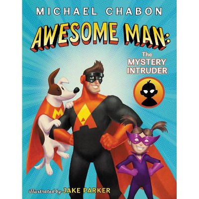 Awesome Man: The Mystery Intruder - by  Michael Chabon (Hardcover)