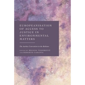 Europeanisation of Access to Justice in Environmental Matters - by  Bojana Todorovic & Roberto Caranta (Hardcover) - 1 of 1