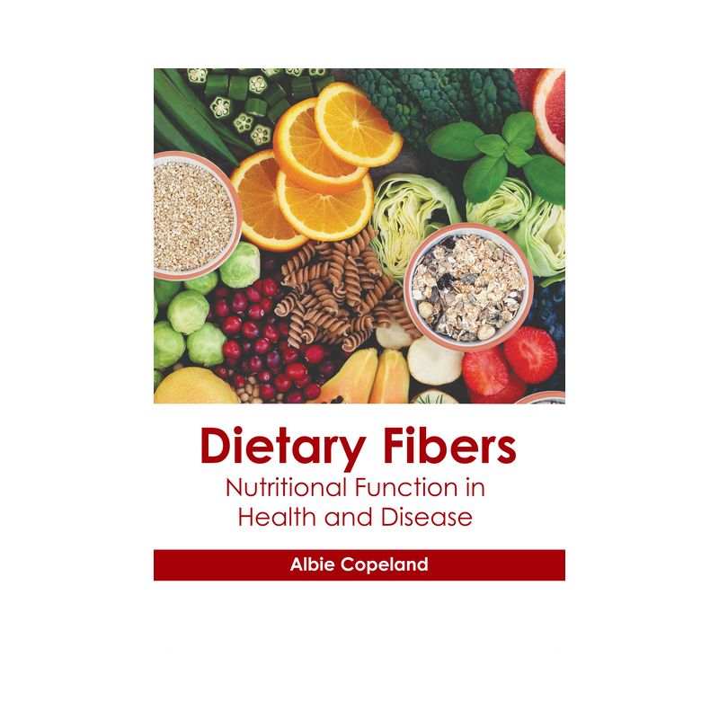 Dietary Fibers: Nutritional Function in Health and Disease - by  Albie Copeland (Hardcover), 1 of 2