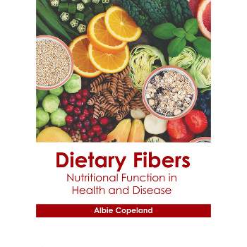 Dietary Fibers: Nutritional Function in Health and Disease - by  Albie Copeland (Hardcover)