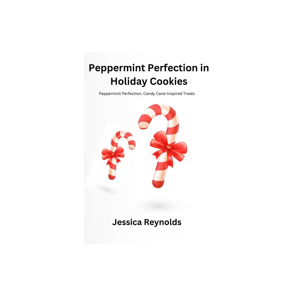 Peppermint Perfection in Holiday Cookies - by Jessica Reynolds (Paperback)