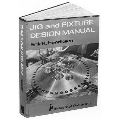 Jig and Fixture Design Manual - by  Eric Henriksen (Paperback)