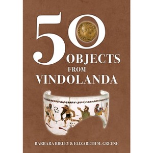 50 Objects from Vindolanda - by  Barbara Birley & Elizabeth M Greene (Paperback) - 1 of 1