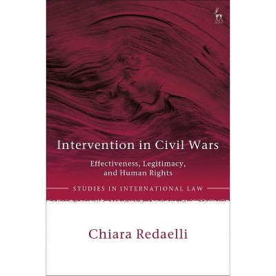 Intervention in Civil Wars - (Studies in International Law) by  Chiara Redaelli (Hardcover)