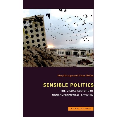 Sensible Politics - by  Meg McLagan & Yates McKee (Hardcover)