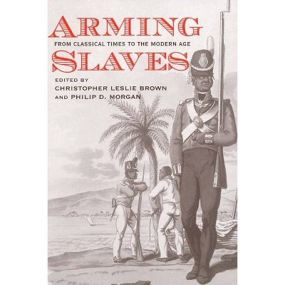 Arming Slaves - (David Brion Davis) by  Christopher Brown & Philip Morgan (Paperback)