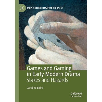 Games and Gaming in Early Modern Drama - by  Caroline Baird (Paperback)