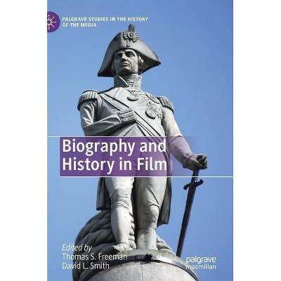 Biography and History in Film - (Palgrave Studies in the History of the Media) by  Thomas S Freeman & David L Smith (Hardcover)