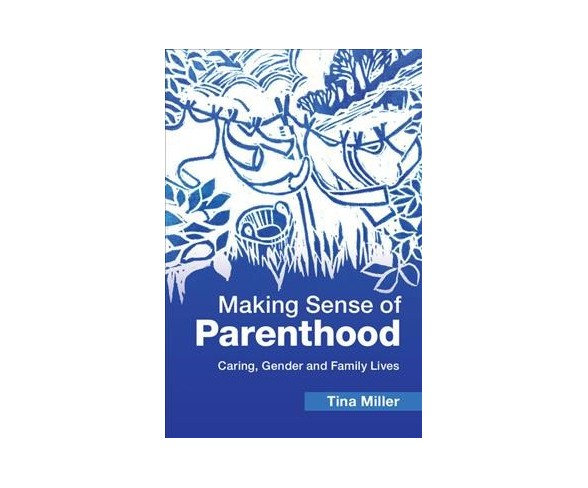 Making Sense of Parenthood : Caring, Gender and Family Lives -  by Tina Miller (Hardcover)