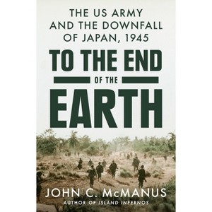 To the End of the Earth - by  John C McManus (Hardcover) - 1 of 1