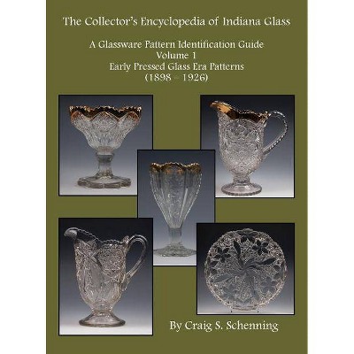 A Collector's Encyclopedia of Indiana Glass - by  Craig S Schenning (Hardcover)