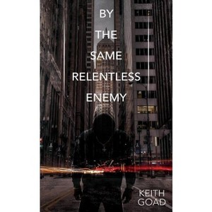 By the Same Relentless Enemy - by  Keith Goad (Paperback) - 1 of 1
