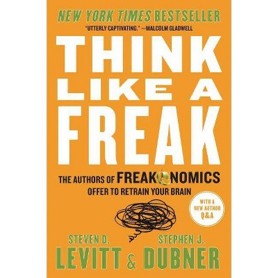 Think Like a Freak - by  Steven D Levitt & Stephen J Dubner (Paperback)