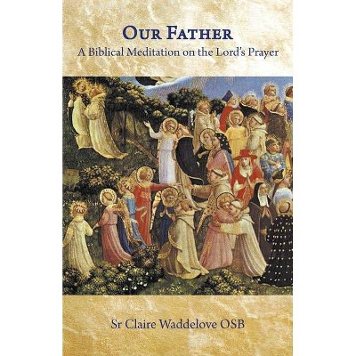 Our Father. A Biblical Meditation on the Lord's Prayer - by  Claire Waddelove (Paperback)