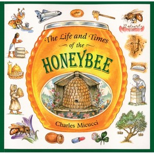 The Life and Times of the Honeybee - by  Charles Micucci (Paperback) - 1 of 1