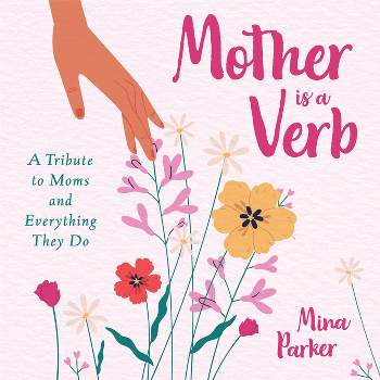 Mother Is a Verb - by  Mina Parker (Hardcover)