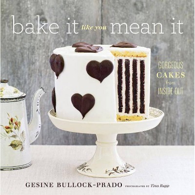  Bake It Like You Mean It - by  Gesine Bullock-Prado (Hardcover) 