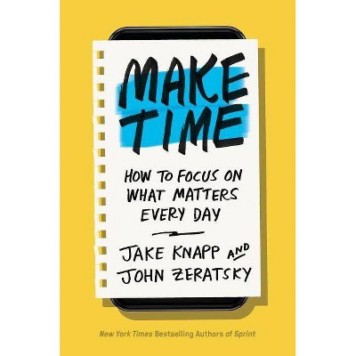 Make Time - by  Jake Knapp & John Zeratsky (Hardcover)