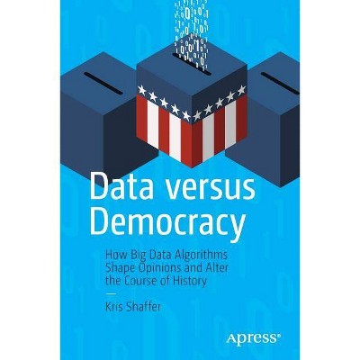 Data Versus Democracy - by  Kris Shaffer (Paperback)