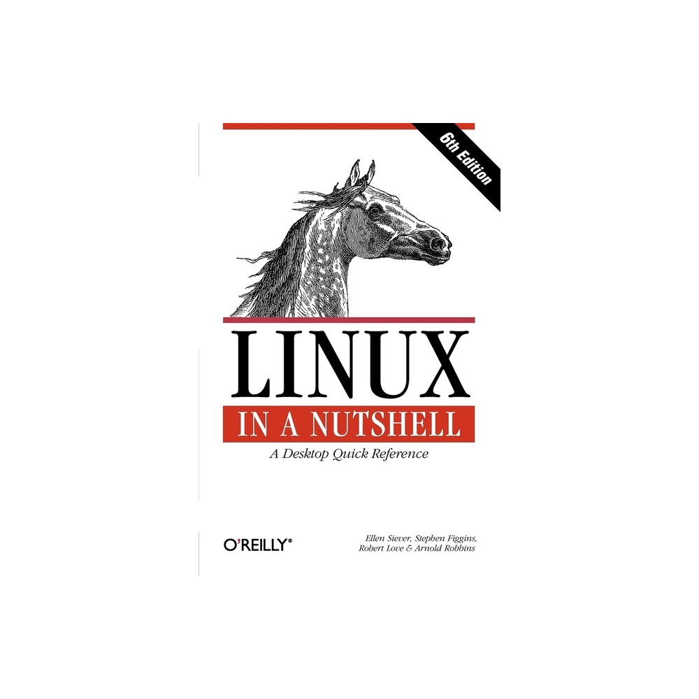 Linux in a Nutshell - (In a Nutshell (O'Reilly)) 6th Edition by Ellen Siever & Stephen Figgins & Robert Love & Arnold Robbins (Paperback)