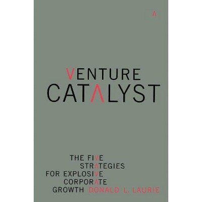 Venture Catalyst - (Five Strategies for Explosive Corporate Growth) by  Donald L Laurie (Paperback)