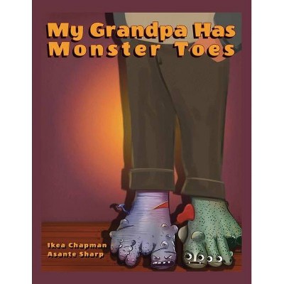 My Grandpa Has Monster Toes - by  Ikea Chapman & Asante Sharp (Paperback)