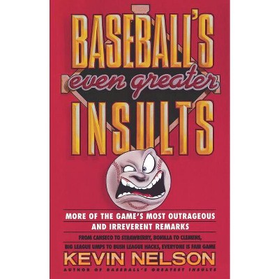 Baseball's Even Greater Insults: More Game's Most Outrageous & Ireverent Remarks - by  Kevin Nelson (Paperback)