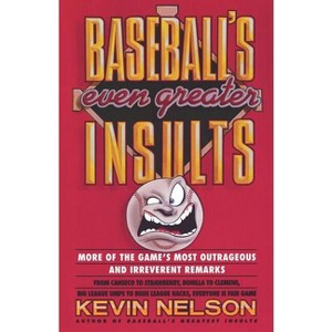 Baseball's Even Greater Insults: More Game's Most Outrageous & Ireverent Remarks - by  Kevin Nelson (Paperback) - 1 of 1