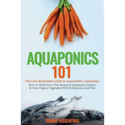 Aquaponics 101 - by  Tommy Rosenthal (Paperback)