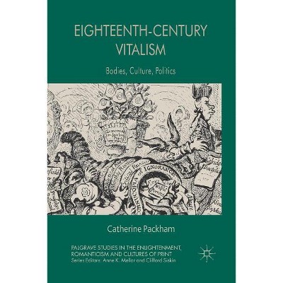 Eighteenth-Century Vitalism - (Palgrave Studies in the Enlightenment, Romanticism and Cultu) by  C Packham (Paperback)