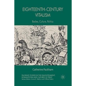 Eighteenth-Century Vitalism - (Palgrave Studies in the Enlightenment, Romanticism and Cultu) by  C Packham (Paperback) - 1 of 1